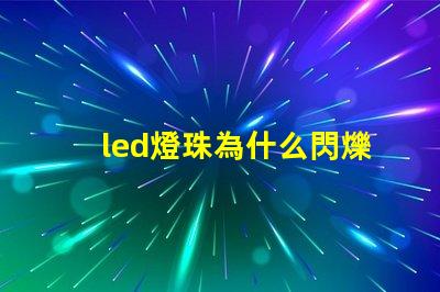 led燈珠為什么閃爍 led燈珠規(guī)格及參數(shù)